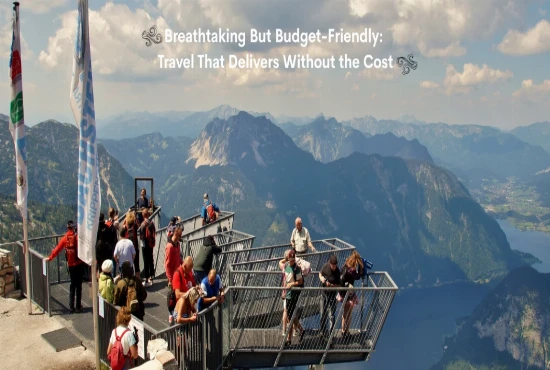 Breathtaking But Budget-Friendly: Travel That Delivers Without the Cost