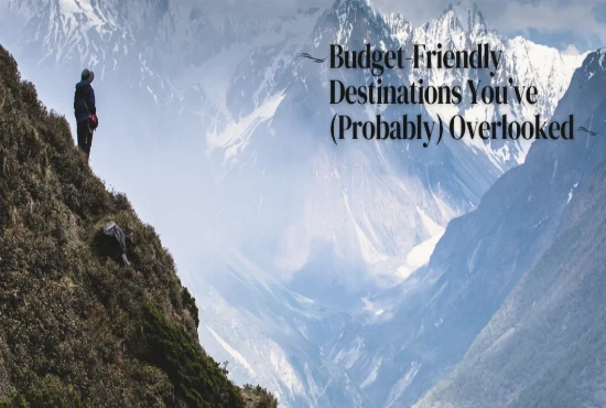 Budget-Friendly Destinations You’ve (Probably) Overlooked